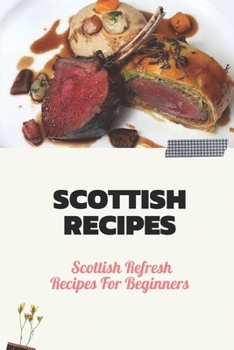 Paperback Scottish Recipes: Scottish Refresh Recipes For Beginners: Scottish Recipes Meal Plan Book