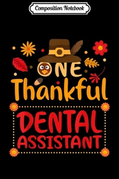 Composition Notebook: One Thankful Dental Assistant Thanksgiving Outfit gift  Journal/Notebook Blank Lined Ruled 6x9 100 Pages