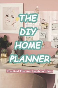 The DIY Home Planner: Practical Tips And Inspiring Ideas: Home Planner Decorate by DIY