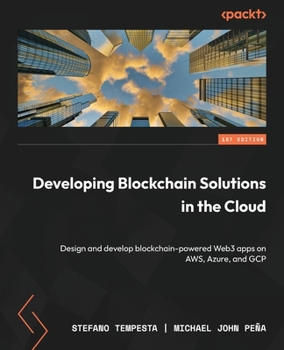 Paperback Developing Blockchain Solutions in the Cloud: Design and develop blockchain-powered Web3 apps on AWS, Azure, and GCP Book