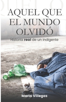 Paperback Aquel Que El Mundo Olvidó: Historia real de un indigente [Spanish] Book