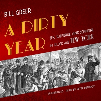 A Dirty Year: Sex, Suffrage, and Scandal in Gilded Age New York - Library Edition