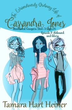 Episode 2 : The Extraordinarily Ordinary Life of Cassandra Jones: Southwest Cougars Year 3: Age 14: Rebound and Glory - Book #2 of the Southwest Cougars Year 3: Age 14