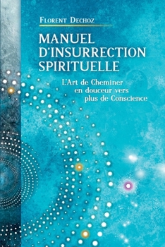 Paperback Manuel d'insurrection spirituelle: L'art de cheminer en douceur vers plus de conscience [French] Book