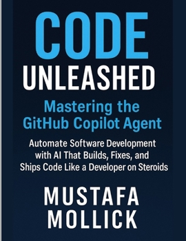 Paperback Code Unleashed: Mastering the GitHub Copilot Agent: Automate Software Development with AI That Builds, Fixes, and Ships Code Like a Developer on Stero Book