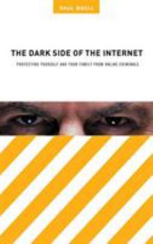 Hardcover The Dark Side of the Internet: Protecting Yourself and Your Family from Online Criminals Book