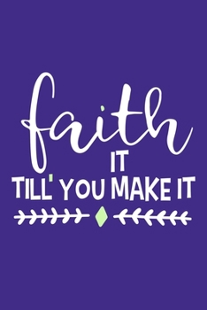 Faith It Till' You Make It: Blank Lined Notebook :Bible Scripture Christian Journals Gift 6x9 | 110 Blank  Pages | Plain White Paper | Soft Cover Book