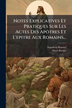 Paperback Notes Explicatives Et Pratiques Sur Les Actes Des Apôtres Et L'epitre Aux Romains... [French] Book