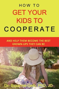 Paperback How To Get Your Kids To Cooperate: (And Help Them Become the BEST Grown-Ups They Can Be) Book