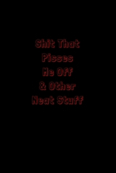 Shit That Pisses Me Off & Other Neat Stuff: Funny Office Notebook/Journal For Women/Men/Boss/Coworkers/Colleagues/Students: 6x9 inches, 100 Pages of ... lines for capturing your very best ideas!