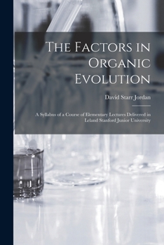 Paperback The Factors in Organic Evolution; a Syllabus of a Course of Elementary Lectures Delivered in Leland Stanford Junior University Book