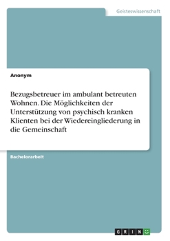 Paperback Bezugsbetreuer im ambulant betreuten Wohnen. Die Möglichkeiten der Unterstützung von psychisch kranken Klienten bei der Wiedereingliederung in die Gem [German] Book