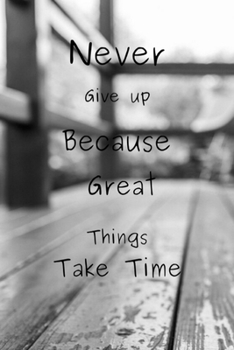 Never Give up Because Great Things Take Time: Journal Notebook Novelty Gift for Quotes Lover,6"x9" lined blank 100 pages,White papers,Taking Note,Black & White cover