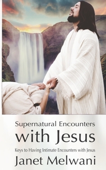 Paperback Supernatural Encounters With Jesus: Keys to Having Intimate Encounters With The Lord Book