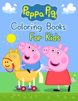 Peppa Pig Coloring Books For Kids: Peppa Pig Coloring Books For Kids, Peppa Pig Coloring Book, Peppa Pig Coloring Books For Kids Ages 2-4. 25 Pages - 8.5" x 11"