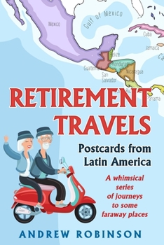 Paperback Retirement Travels: Postcards from Latin America: A whimsical series of journeys to some faraway places Book