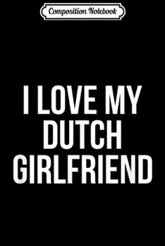 Composition Notebook: I Love My Dutch Girlfriend  Journal/Notebook Blank Lined Ruled 6x9 100 Pages