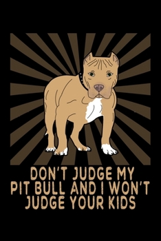 Paperback Don't Judge My Pitbull And I Won't Judge Your Kids: A Blank Notebook And Journal For Dog Lovers And Pitbull Owners Book