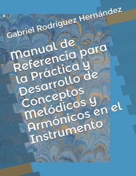 Manual de Referencia para la Pr�ctica y Desarrollo de Conceptos Mel�dicos y Arm�nicos en el Instrumento