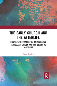 Paperback The Early Church and the Afterlife: Post-death existence in Athenagoras, Tertullian, Origen and the Letter to Rheginos Book