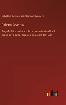 Hardcover Roberto Devereux: Tragedia lirica in due atti da rappresentarsi nell'I. e R. Teatro di via della Pergola, la primavera del 1838 [Italian] Book