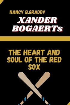 XANDER BOGAERTS: THE HEART AND SOUL OF THE RED SOX