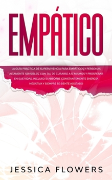 Paperback Empático La guía práctica de supervivencia para empáticos y personas altamente sensibles, con tal de curarse a sí mismos y prosperar en sus vidas, inc [Spanish] Book