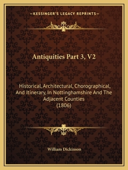 Paperback Antiquities Part 3, V2: Historical, Architectural, Chorographical, And Itinerary, In Nottinghamshire And The Adjacent Counties (1806) Book