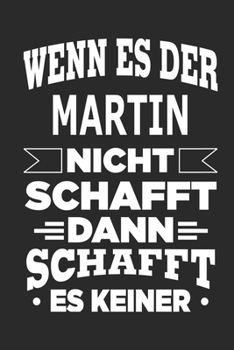 Wenn es der Martin nicht schafft, dann schafft es keiner: Notizbuch mit 110 linierten Seiten, ideal als Geschenk, Nutzung auch als Dekoration möglich (German Edition)