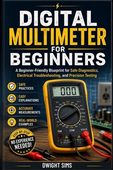 Paperback Digital Multimeter for Beginners: A Beginner-Friendly Blueprint for Safe Diagnostics, Electrical Troubleshooting, and Precision Testing Book
