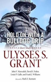 Misc. Hold on with a Bulldog Grip: A Short Study of Ulysses S. Grant Book