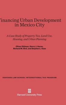 Hardcover Financing Urban Development in Mexico City: A Case Study of Property Tax, Land Use, Housing, and Urban Planning Book