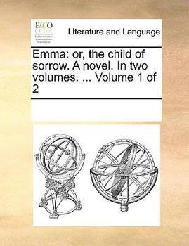 Paperback Emma: Or, the Child of Sorrow. a Novel. in Two Volumes. ... Volume 1 of 2 Book