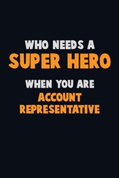 Paperback Who Need A SUPER HERO, When You Are Account Representative: 6X9 Career Pride 120 pages Writing Notebooks Book