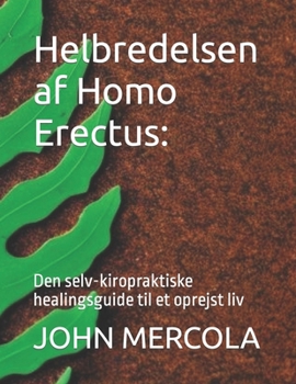 Paperback Helbredelsen af Homo Erectus: Den selv-kiropraktiske healingsguide til et oprejst liv [Danish] Book
