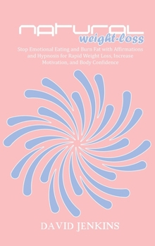 Hardcover Natural Weight-Loss: Stop Emotional Eating and Burn Fat with Affirmations and Hypnosis for Rapid Weight Loss, Increase Motivation, and Body Book