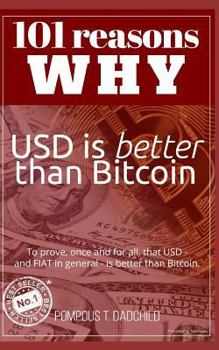 Paperback 101 reasons why USD is better than Bitcoin: To prove, once and for all, that USD - and FIAT in general - is better than Bitcoin. Book