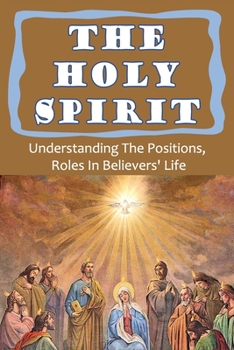 Paperback The Holy Spirit: Understanding The Positions, Roles In Believers' Life: Baptized With The Holy Spirit Book