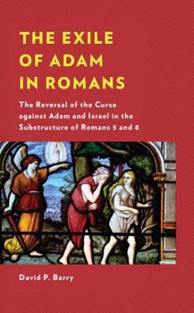 Paperback The Exile of Adam in Romans: The Reversal of the Curse against Adam and Israel in the Substructure of Romans 5 and 8 Book