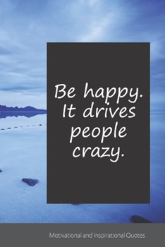 Be happy. It drives people crazy.: Motivational, Inspirational and Uplifting Notebook / Journal / Diary - 6 x 9 inches (15,24 x 22,86 cm), 150 pages.