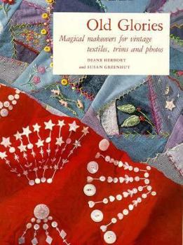 Paperback Old Glories: Magical Makeovers for Vintage Textiles, Trims, and Photos Book