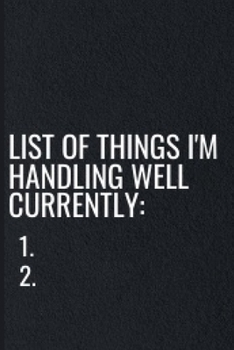 List Of Things I'm Handling Well: Funny Sarcastic Quotes Notebook Journal 6X9 Great Gift Idea For Birthday, Christmas for Sarcasm Lovers