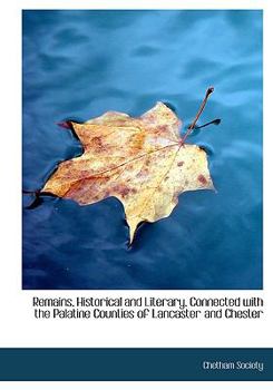 Paperback Remains, Historical and Literary, Connected with the Palatine Counties of Lancaster and Chester [Large Print] Book