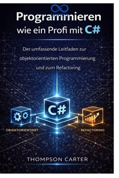 Paperback Programmieren wie ein Profi mit C#: Der umfassende Leitfaden zur objektorientierten Programmierung und zum Refactoring [German] Book