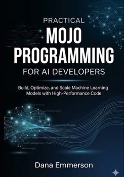 Paperback Practical Mojo Programming for AI Developers: Build, Optimize, and Scale Machine Learning Models with High-Performance Code Book