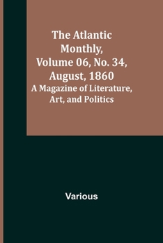 Paperback The Atlantic Monthly, Volume 06, No. 34, August, 1860; A Magazine of Literature, Art, and Politics Book