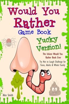 Paperback Would You Rather Game Book... Yucky Version: The Ickiest Would You Rather Book Ever: Try Not to Laugh Challenge for Teens, Adults & Whole Family Book