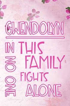 GWENDOLYN In This Family No One Fights Alone: Personalized Name Notebook/Journal Gift For Women Fighting Health Issues. Illness Survivor / Fighter Gift for the Warrior in your life Writing Poetry, Dia