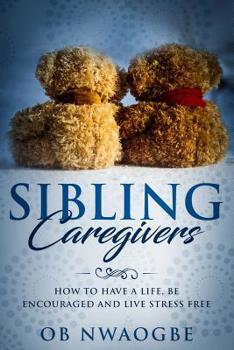 Paperback Sibling Caregivers: How to have a life, be encouraged and live stress free Book