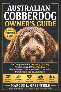 AUSTRALIAN COBBERDOG OWNER’S GUIDE: The Complete Guide to Raising, Training, Grooming, and Understanding This Intelligent, Therapy-Minded Companion from Puppyhood to Adulthood